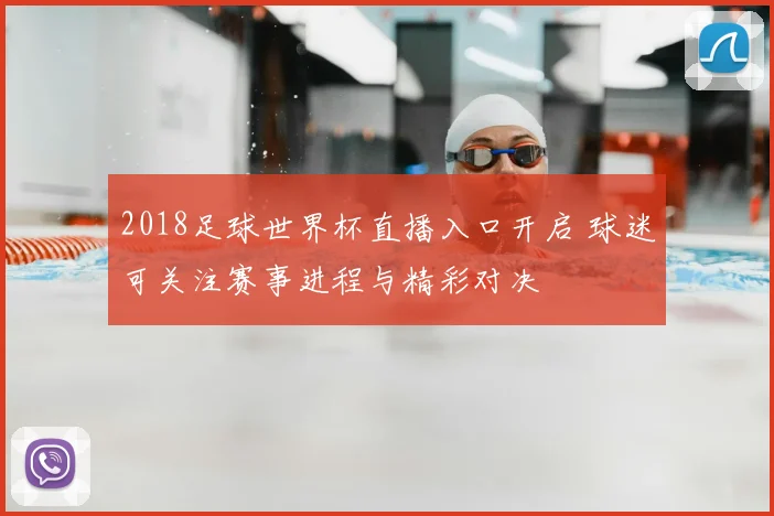 2018足球世界杯直播入口开启 球迷可关注赛事进程与精彩对决