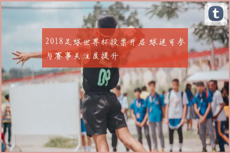 2018足球世界杯投票开启 球迷可参与赛事关注度提升