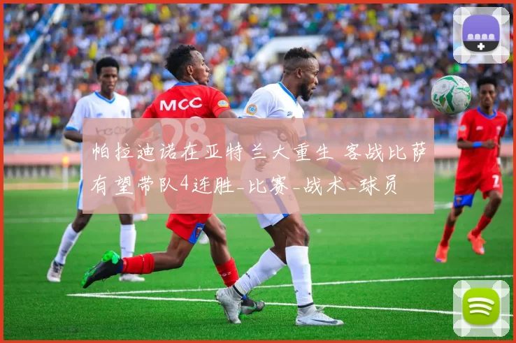 帕拉迪诺在亚特兰大重生 客战比萨有望带队4连胜_比赛_战术_球员