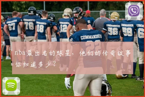nba最出名的球星,他们的传奇故事你知道多少?